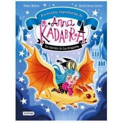Anna Kadabra. Aventuras legendarias 2. La canción de los dragones, de Pedro Mañas (Ed. Destino Infantil) tapa dura