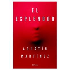 El Esplendor, de Agustín Martínez (Ed. Planeta)