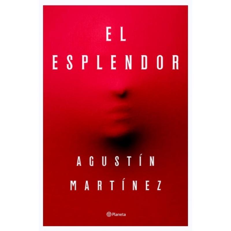 El Esplendor, de Agustín Martínez (Ed. Planeta)