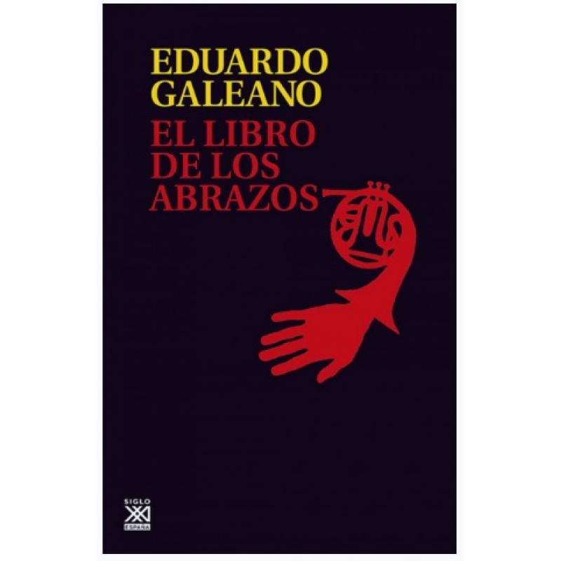 El libro de los abrazos, de Eduardo Galeano (Ed. Siglo XXI Editores)