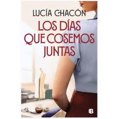 Los días que cosemos juntas, LUCÍA CHACÓN, Ediciones B