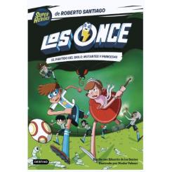 Los Once 4. El partido del siglo: Mutantes y Princesas, de Roberto Santiago (Ed. Destino infantil)