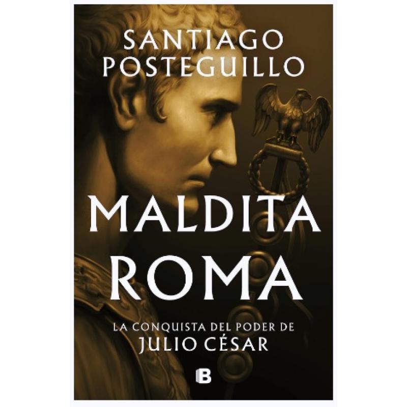 Maldita Roma, de Santiago Posteguillo (Ed. Ediciones B) tapa dura