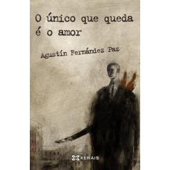 O único que queda é o amor, de Agustín Fernández Paz (Ed. Xerais)