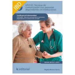 Técnicas de comunicación con personas dependientes en instituciones UF0131, Ed. IC
