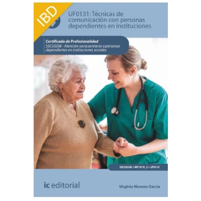 Técnicas de comunicación con personas dependientes en instituciones UF0131, Ed. IC