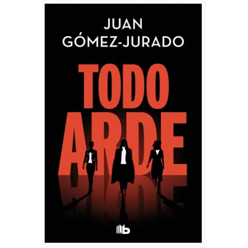 Todo arde, de Juan Gómez Jurado (Ed. B de Bolsillo)