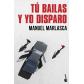 Tú bailas y yo disparo, de Manuel Marlasca (Ed. Booket)
