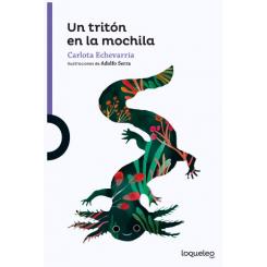 Un tritón en la mochila Echevarría, Carlota Echevarría (Ed. Loqueleo)