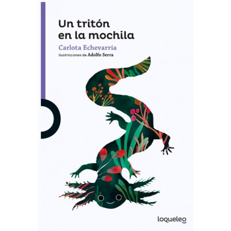 Un tritón en la mochila Echevarría, Carlota Echevarría (Ed. Loqueleo)
